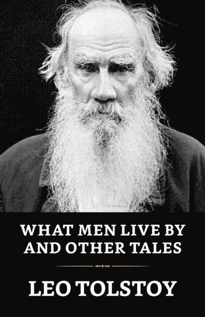 Leo Tolstoy - What Men Live By and Other Tales, E-bok