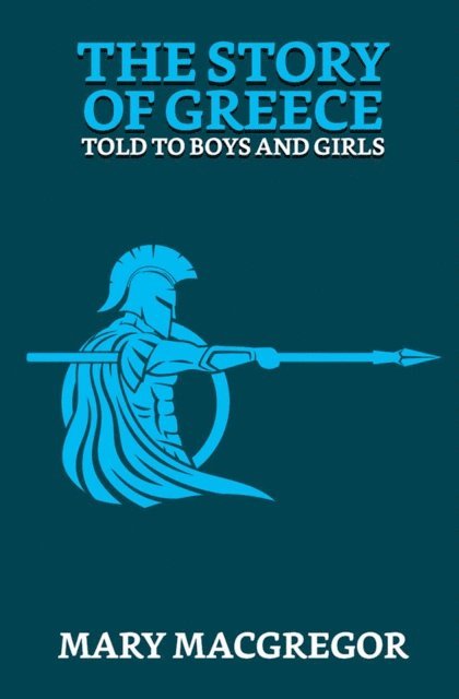Mary Macgregor - Story of Greece: Told to Boys and Girls, E-bok