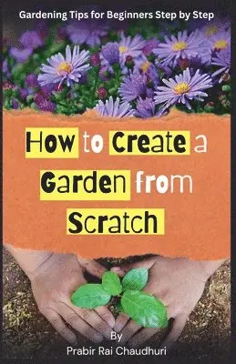 Prabir Rai Chaudhuri - How to Create a Garden from Scratch, Häftad. Tillgänglighet: Lägg i varukorg