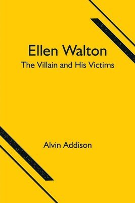 Alvin Addison - Ellen Walton; The Villain and His Victims, Häftad. Tillgänglighet: Lägg i varukorg