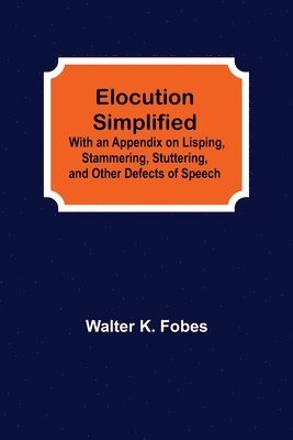 Walter K Fobes - Elocution Simplified; With an Appendix on Lisping, Stammering, Stuttering, and Other Defects of Speech., Häftad. Tillgänglighet: Lägg i varukorg