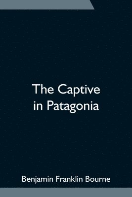 Benjamin Franklin Bourne - Captive in Patagonia, Häftad