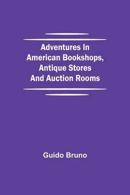 Guido Bruno - Adventures in American Bookshops, Antique Stores and Auction Rooms, Häftad. Tillgänglighet: Lägg i varukorg