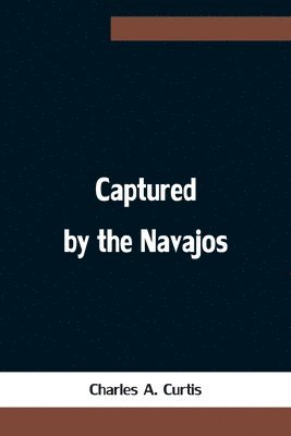 Charles A Curtis - Captured by the Navajos, Häftad. Tillgänglighet: Lägg i varukorg