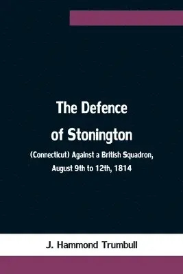 J Hammond Trumbull - Defence of Stonington (Connecticut) Against a British Squadron, August 9th to 12th, 1814, Häftad. Tillgänglighet: Lägg i varukorg