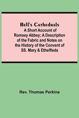 Thomas Perkins - Bell'S Cathedrals; A Short Account Of Romsey Abbey; A Description Of The Fabric And Notes On The History Of The Convent Of Ss. Mary & Ethelfleda, Häftad
