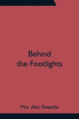 Alec-Tweedie - Behind The Footlights, Häftad. Tillgänglighet: Lägg i varukorg