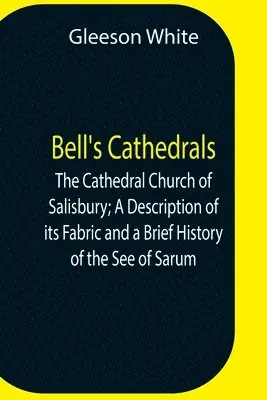Gleeson White - Bell'S Cathedrals; The Cathedral Church Of Salisbury; A Description Of Its Fabric And A Brief History Of The See Of Sarum, Häftad. Tillgänglighet: Lägg i varukorg