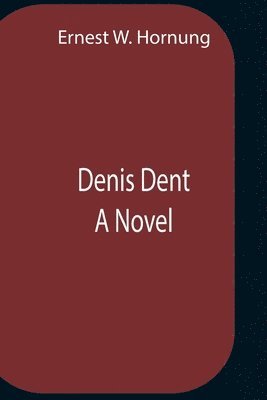 Ernest W Hornung - Denis Dent A Novel, Häftad
