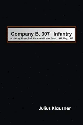 Julius Klausner - Company B, 307th Infantry Its history, honor roll, company roster, Sept., 1917, May, 1919, Häftad. Tillgänglighet: Lägg i varukorg
