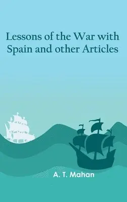 A T Mahan - Lessons of the war with Spain and other articles, Inbunden. Tillgänglighet: Lägg i varukorg
