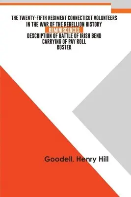 Henry Goodell Hill - Twenty-fifth Regiment Connecticut Volunteers in the War of the Rebellion History, Reminiscences, Description of Battle of Irish Bend, Carrying of Pay Roll, Roster, Häftad. Tillgänglighet: Lägg i varukorg