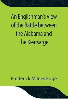 Frederick Milnes Edge - Englishman'S View Of The Battle Between The Alabama And The Kearsarge; An Account Of The Naval Engagement In The British Channel, On Sunday June 19Th, 1864, Häftad. Tillgänglighet: Lägg i varukorg