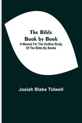 Josiah Blake Tidwell - Bible Book By Book; A Manual For The Outline Study Of The Bible By Books, Häftad