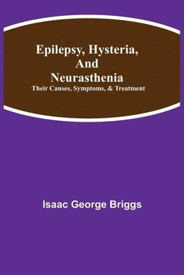 Isaac George Briggs - Epilepsy, Hysteria, And Neurasthenia, Häftad
