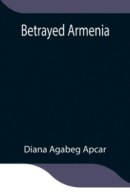 Diana Agabeg Apcar - Betrayed Armenia, Häftad. Tillgänglighet: Lägg i varukorg