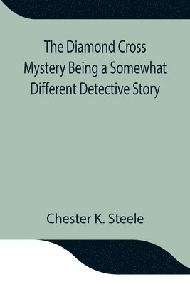 Chester K Steele - Diamond Cross Mystery Being A Somewhat Different Detective Story, Häftad