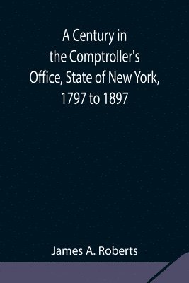 James A Roberts - Century In The Comptroller'S Office, State Of New York, 1797 To 1897, Häftad. Tillgänglighet: Lägg i varukorg