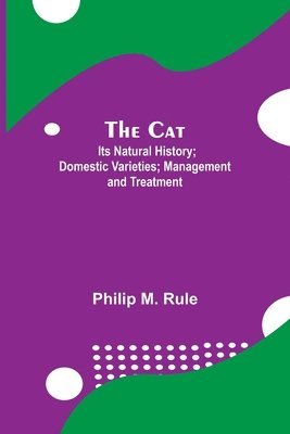 Philip M Rule - Cat; Its Natural History; Domestic Varieties; Management And Treatment, Häftad. Tillgänglighet: Lägg i varukorg
