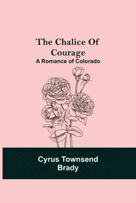 Chalice Of Courage; A Romance Of Colorado