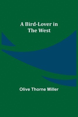 Olive Thorne Miller - Bird-Lover in the West, Häftad