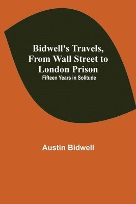 Austin Bidwell - Bidwell'S Travels, From Wall Street To London Prison, Häftad