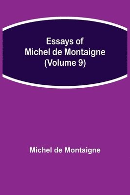 Michel de Montaigne - Essays Of Michel De Montaigne (Volume 9), Häftad