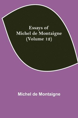 Michel de Montaigne - Essays Of Michel De Montaigne (Volume 12), Häftad