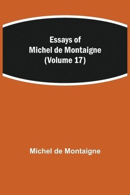 Michel de Montaigne - Essays Of Michel De Montaigne (Volume 17), Häftad