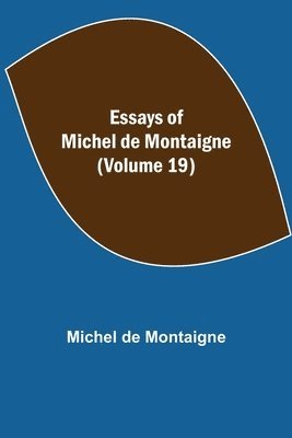 Michel de Montaigne - Essays Of Michel De Montaigne (Volume 19), Häftad