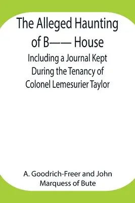A Goodrich-Freer, Marquess Of Bute - Alleged Haunting Of B-- House;Including A Journal Kept During The Tenancy Of Colonel Lemesurier Taylor, Häftad. Tillgänglighet: Lägg i varukorg