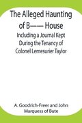Alleged Haunting Of B-- House;Including A Journal Kept During The Tenancy Of Colonel Lemesurier Taylor