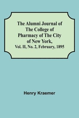 Henry Kraemer - Alumni Journal of the College of Pharmacy of the City of New York, Vol. II, No. 2, February, 1895, Häftad. Tillgänglighet: Lägg i varukorg