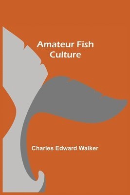 Charles Edward Walker - Amateur Fish Culture, Häftad. Tillgänglighet: Lägg i varukorg