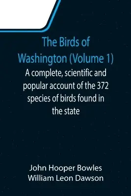 John Hooper Bowles, William Leon Dawson - Birds of Washington (Volume 1); A complete, scientific and popular account of the 372 species of birds found in the state, Häftad. Tillgänglighet: Lägg i varukorg