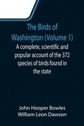 The Birds of Washington (Volume 1); A complete, scientific and popular account of the 372 species of birds found in the state