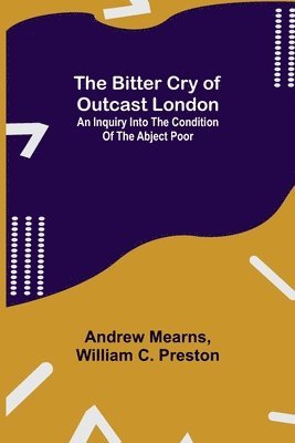 Andrew Mearns, William C Preston - Bitter Cry of Outcast London; An Inquiry into the Condition of the Abject Poor, Häftad. Tillgänglighet: Lägg i varukorg
