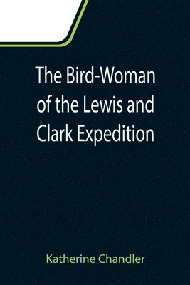 Katherine Chandler - Bird-Woman of the Lewis and Clark Expedition, Häftad. Tillgänglighet: Lägg i varukorg