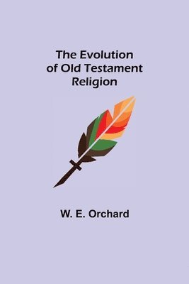 W E Orchard - Evolution of Old Testament Religion, Häftad. Tillgänglighet: Lägg i varukorg