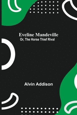 Alvin Addison - Eveline Mandeville; Or, The Horse Thief Rival, Häftad. Tillgänglighet: Lägg i varukorg