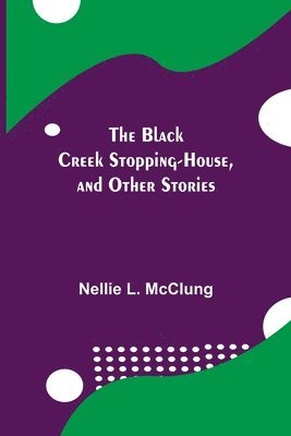 Black Creek Stopping-House, and Other Stories