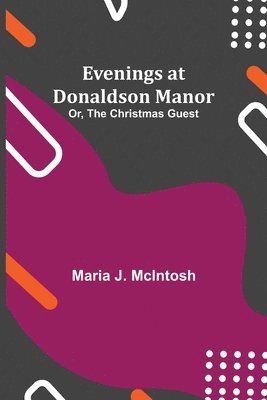 Maria J McIntosh - Evenings at Donaldson Manor; Or, The Christmas Guest, Häftad. Tillgänglighet: Lägg i varukorg