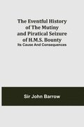 Eventful History of the Mutiny and Piratical Seizure of H.M.S. Bounty