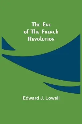 Edward J Lowell - Eve of the French Revolution, Häftad. Tillgänglighet: Lägg i varukorg
