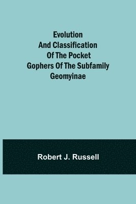 Robert J Russell - Evolution and Classification of the Pocket Gophers of the Subfamily Geomyinae, Häftad