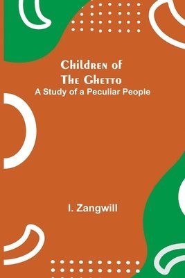I Zangwill - Children of the Ghetto; A Study of a Peculiar People, Häftad. Tillgänglighet: Lägg i varukorg