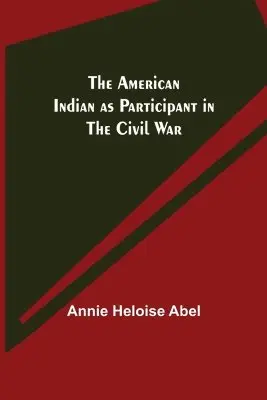 Annie Heloise Abel - American Indian as Participant in the Civil War, Häftad. Tillgänglighet: Lägg i varukorg
