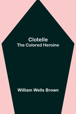 Clotelle; The Colored Heroine