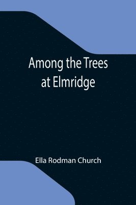 Ella Rodman Church - Among the Trees at Elmridge, Häftad