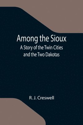 R J Creswell - Among the Sioux, Häftad. Tillgänglighet: Lägg i varukorg